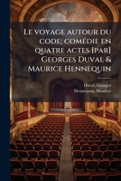Le voyage autour du code; comédie en quatre actes [par] Georges Duval & Maurice Hennequin 1178902293 Book Cover