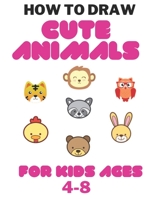 How to Draw Cute Animals for Kids Ages 4-8: Step by Step for Beginners and Childrens Boys and Girls B08TZ9LZ58 Book Cover