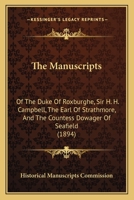 The Manuscripts: Of The Duke Of Roxburghe, Sir H. H. Campbell, The Earl Of Strathmore, And The Countess Dowager Of Seafield 1437307361 Book Cover