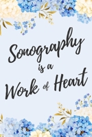 Sonography is a Work of Heart: 6x9 Lined Floral Notebook/Journal Appreciation Gift Idea For Sonographers 1704208866 Book Cover