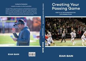 Creating Your Passing Game: How to lay the foundation of an elite passing attack 1958324868 Book Cover