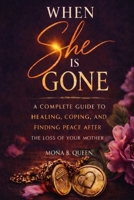 When She Is Gone: A Complete Guide to Healing, Coping, and Finding Peace After the Loss of Your Mother B0GX8ZZZ5G Book Cover