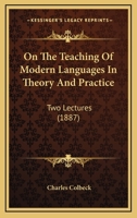 On the Teaching of Modern Languages in Theory and Practice: Two Lectures Delivered in the University of Cambridge in the Lent Term, 1887 (Classic Reprint) 374333853X Book Cover