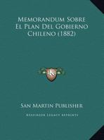 Memorandum Sobre El Plan Del Gobierno Chileno (1882) 1169501524 Book Cover