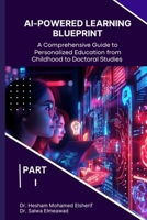 AI-Powered Learning Blueprint: A Comprehensive Guide to Personalized Education from Childhood to Doctoral Studies - PART I B0DSCNZBKZ Book Cover