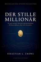 DER STILLE MILLIONÄR: Wie ganz normale Menschen außergewöhnlichen Reichtum aufbauen, ohne reich auszusehen. (German Edition) B0H67LKTHF Book Cover