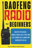 Baofeng Radio for Beginners: Master the Basics, Handle Issues Like a Pro, and Stay Connected and Compliant Wherever You Go B0FD3FFQKJ Book Cover