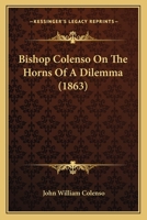 Bishop Colenso On The Horns Of A Dilemma 1436789907 Book Cover