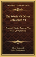 The Works Of Oliver Goldsmith V1: Poetical Works, Dramar, The Vicar Of Wakefield 1163301809 Book Cover