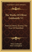 The Works Of Oliver Goldsmith V1: Poetical Works, Dramar, The Vicar Of Wakefield 1358572917 Book Cover