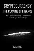 Cryptocurrency: The Cocaine of Finance: Why Crypto Harms Society, Corrupts Power, and Endangers Ordinary People B0GHJ3QD9X Book Cover