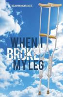 When I Broke My Leg 1628711922 Book Cover