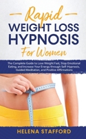 Rapid Weight Loss Hypnosis for Women: The Complete Guide to Lose Weight Fast, Stop Emotional Eating, and Increase Your Energy through Self-Hypnosis, Guided Meditation, and Positive Affirmations 1801148694 Book Cover