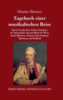 Tagebuch einer musikalischen Reise: Durch Frankreich, Italien, Flandern, die Niederlande und am Rhein bis Wien, durch Böhmen, Sachsen, Brandenburg, Hamburg und Holland 3743723468 Book Cover