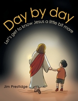 Day by Day: Let's Get to Know Jesus a Little Bit More 1664259635 Book Cover