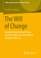 The Will of Change: European Neighborhood Policy, Domestic Actors and Institutional Change in Morocco 365811035X Book Cover