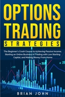 Options Trading Strategies: The Beginner's Crash Course to Achieving Passive Income, Starting an Online Business in Trading with Low Starting Capital, and Making Money From Home 183823716X Book Cover