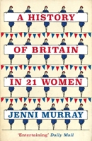 A History of Britain in 21 Women 1786071584 Book Cover