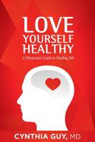 Love Yourself Healthy: A Physician's Guide to Healing MS 1499688865 Book Cover