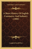 A short History of English Commerce and Industry 143675027X Book Cover