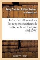 Ida(c)Es D'Un Allemand Sur Les Rapports Exta(c)Rieurs de La Ra(c)Publique Franaaise: , Adressa(c)Es Au Peuple Franaais Et a Ses Repra(c)Sentants 2013662114 Book Cover