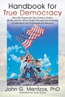 Handbook for True Democracy: How the Grassroots Can Create a Nation Of, By and For All the People Through the Evolution of Individual and Organizational Behavior 057822786X Book Cover