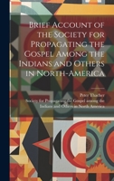 Brief Account of the Society for Propagating the Gospel Among the Indians and Others in North-America 1015264239 Book Cover