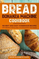 Bread Bonanza Machine Cookbook: 130 best and easy homemade recipes with detailed making steps, including gluten-free recipes B088N94BZZ Book Cover