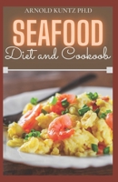 Seafood Diet and Cookbook: 50+ Delicious Seafood Recipes and Meal Plans to Make You Remain Healthy. B08MT77WJ6 Book Cover