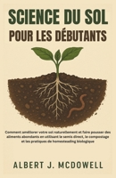 SCIENCE DU SOL POUR LES DÉBUTANTS: Comment améliorer naturellement votre sol et cultiver une abondance de nourriture grâce au semis direct et au compostage (French Edition) B0FLDYJ67V Book Cover
