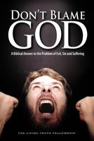 Don't Blame God! A Biblical Answer to the Problem of Evil, Sin, and Suffering 0962897124 Book Cover