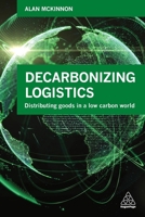 Decarbonizing Logistics: Distributing Goods in a Low Carbon World 0749483806 Book Cover