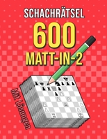Schachrätsel 600 Matt in 2: Einzigartige Matt-in-zwei-Zügen Schachrätsel mit Lösungen B0CH2BHRRM Book Cover