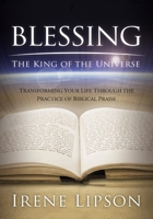 Blessing the King of the Universe: Transforming Your Life Through the Practice of Biblical Praise 1880226790 Book Cover