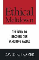 Ethical Meltdown: The Need to Recover Our Vanishing Values 061568985X Book Cover