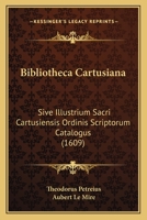 Bibliotheca Cartusiana: Sive Illustrium Sacri Cartusiensis Ordinis Scriptorum Catalogus (1609) 116605747X Book Cover