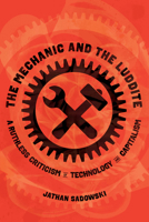 The Mechanic and the Luddite: A Ruthless Criticism of Technology and Capitalism 0520398076 Book Cover