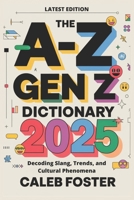 THE A-Z GEN Z DICTIONARY 2025: Decoding Slang, Trends, and Cultural Phenomena B0DQ84Y77T Book Cover