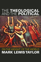 The Theological and the Political: On the Weight of the World 0800697898 Book Cover