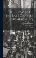 The Travels of the Late Charles Thompson Esq: 3 Vols 102135015X Book Cover