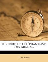 Histoire de L'Elephantiasis Des Arabes... 1273365461 Book Cover