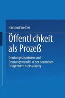 Offentlichkeit ALS Prozess: Deutungsstrukturen Und Deutungswandel in Der Deutschen Drogenberichterstattung 3531132598 Book Cover