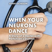 When Your Neurons Dance: The Story of a Doctor with Parkinson's Disease B0GLHVM769 Book Cover
