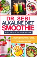 Dr Sebi Alkaline Diet Smoothie Recipes Food Book: Discover Delicious Alkaline & Electric Smoothies To Naturally Cleanse, Revitalize, And Heal Your Body From Diseases With Dr. Sebi's Approved diets B08C43MF9X Book Cover