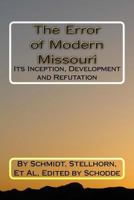 The Error of Modern Missouri: Its Inception, Development and Refutation 1517487021 Book Cover