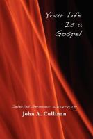 Your Life Is a Gospel: Selected Sermons 2007-2009 1453759212 Book Cover