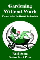 Gardening Without Work: For the Aging, the Busy, and the Indolent