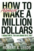 How To Almost Make A Million Dollars: I Almost Did It. You Can Almost Do It Too! 0967402565 Book Cover