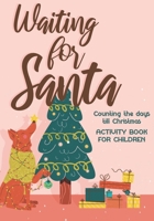 Waiting for Santa: Counting the Days till Christmas I Activity Book For Kids 4-8, Children & Toddlers I Mazes, Dot to Dot Puzzles, Word Search, Color by Number, Coloring Pages 170408380X Book Cover