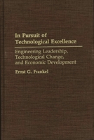 In Pursuit of Technological Excellence: Engineering Leadership, Technological Change, and Economic Development 027594476X Book Cover